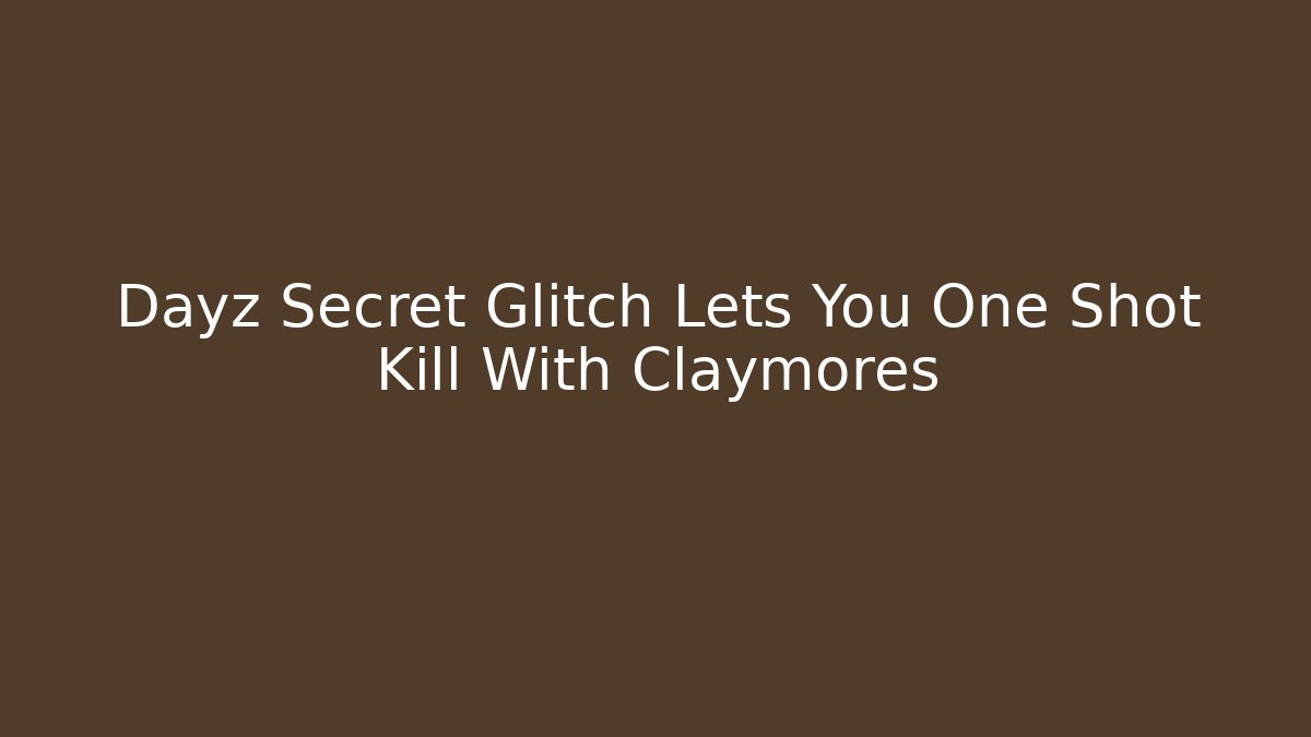 Dayz Secret Glitch Lets You One Shot Kill With Claymores