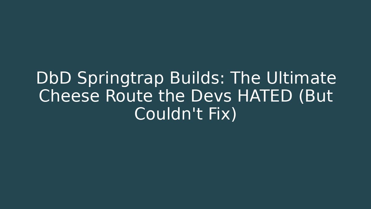 DbD Springtrap Builds: The Ultimate Cheese Route the Devs HATED (But Couldn't Fix)