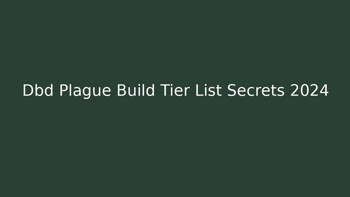 Dbd Plague Build Tier List Secrets 2024