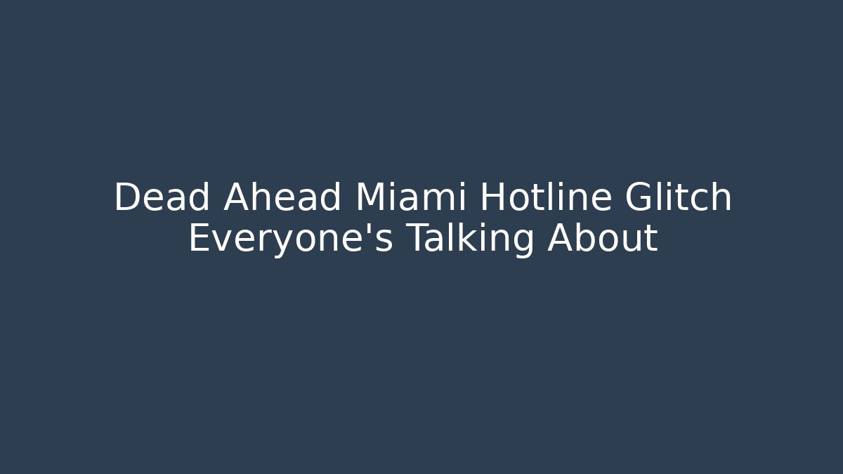 Dead Ahead Miami Hotline Glitch Everyone’s Talking About