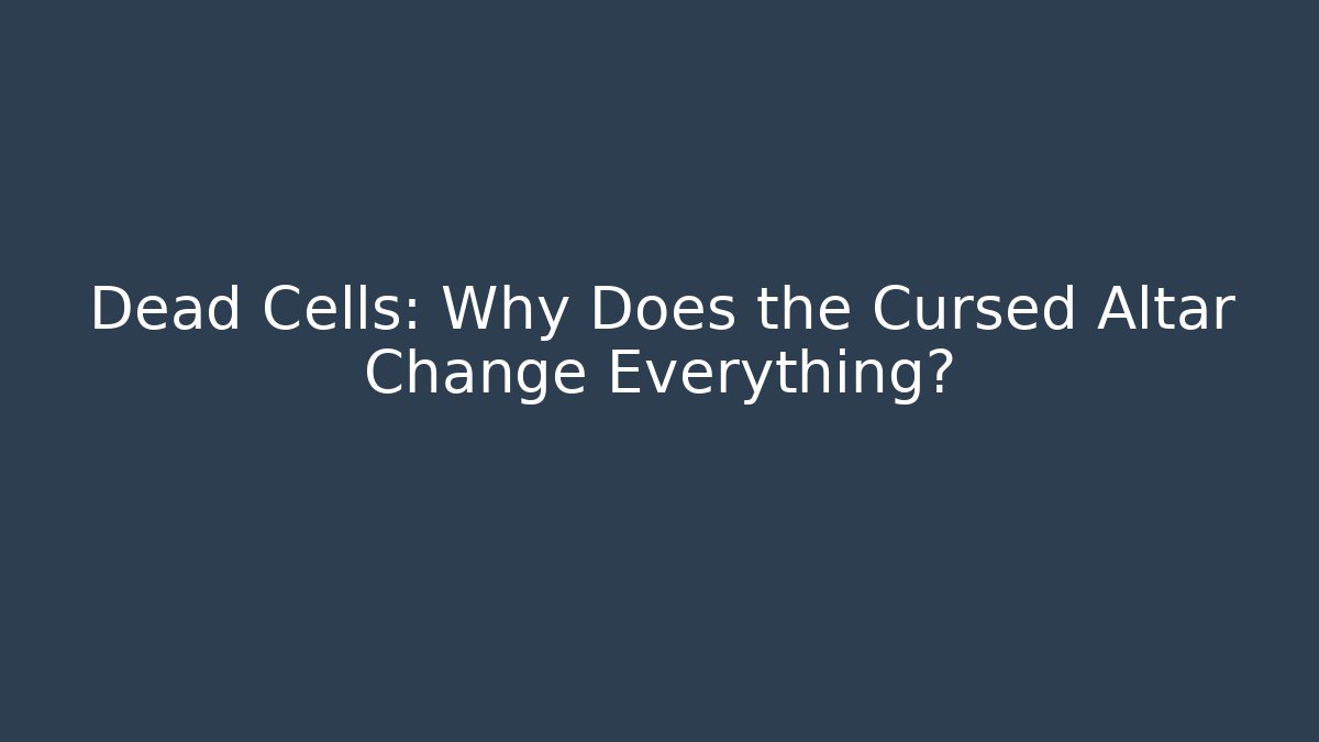 Dead Cells: Why Does the Cursed Altar Change Everything?