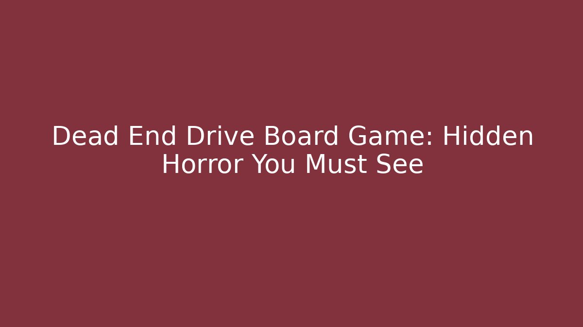 Dead End Drive Board Game: Hidden Horror You Must See