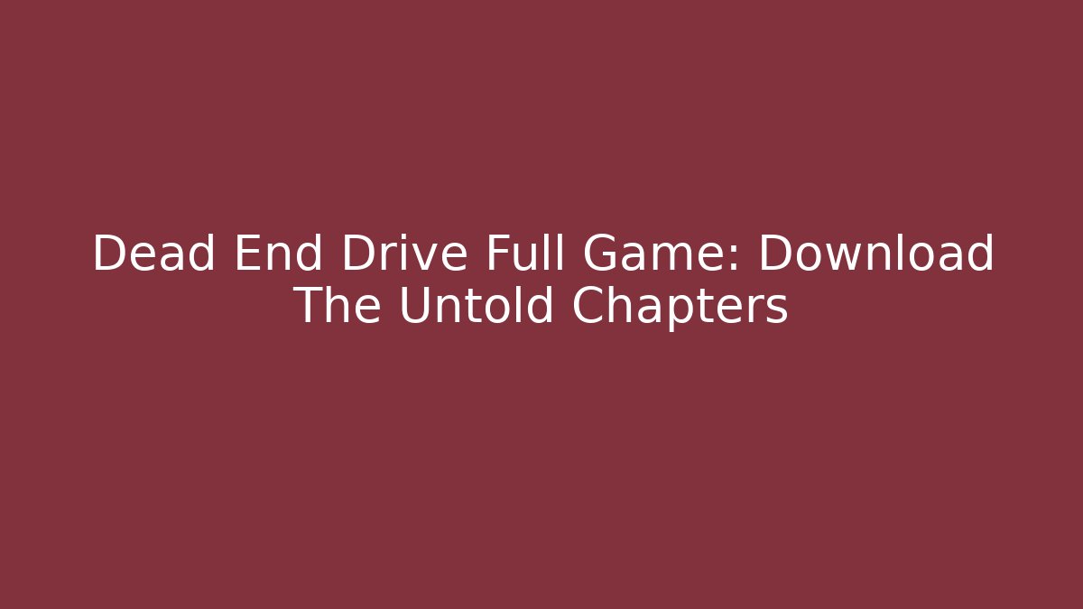 Dead End Drive Full Game: Download The Untold Chapters