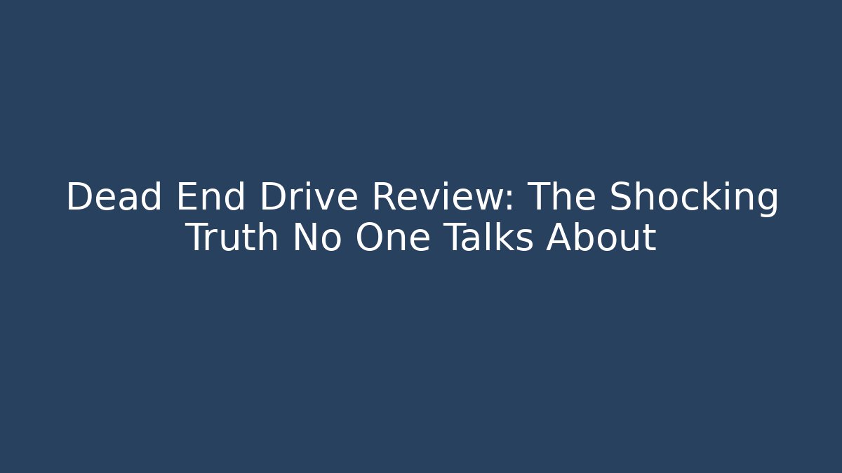 Dead End Drive Review: The Shocking Truth No One Talks About