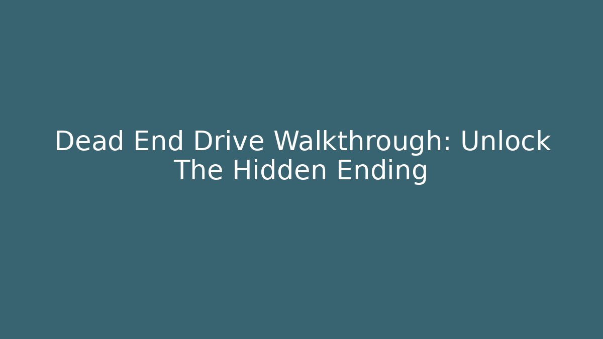 Dead End Drive Walkthrough: Unlock The Hidden Ending - The Family Holidays