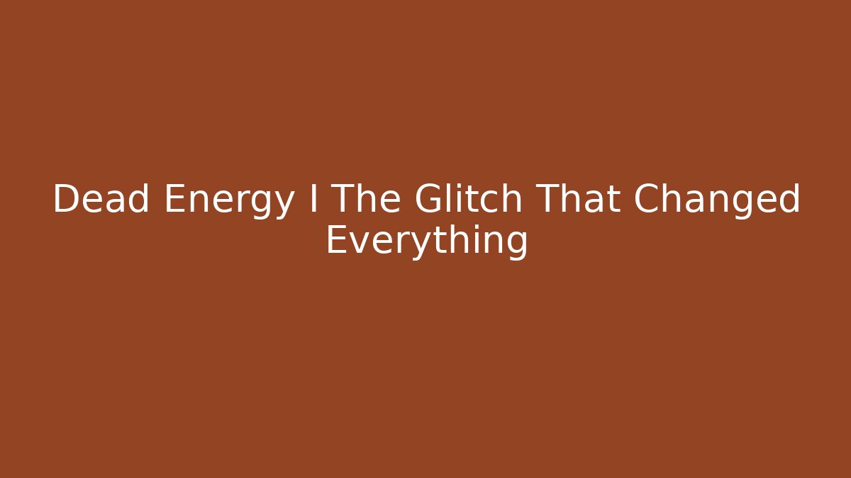 Dead Energy I The Glitch That Changed Everything - The Family Holidays