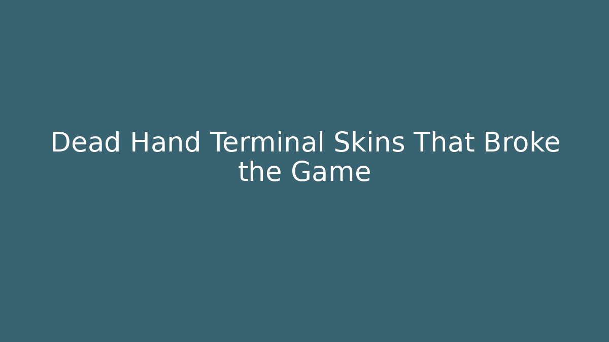 Dead Hand Terminal Skins That Broke the Game - The Family Holidays