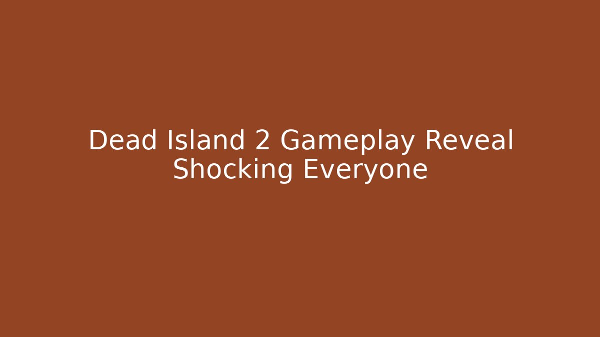 Dead Island 2 Gameplay Reveal Shocking Everyone