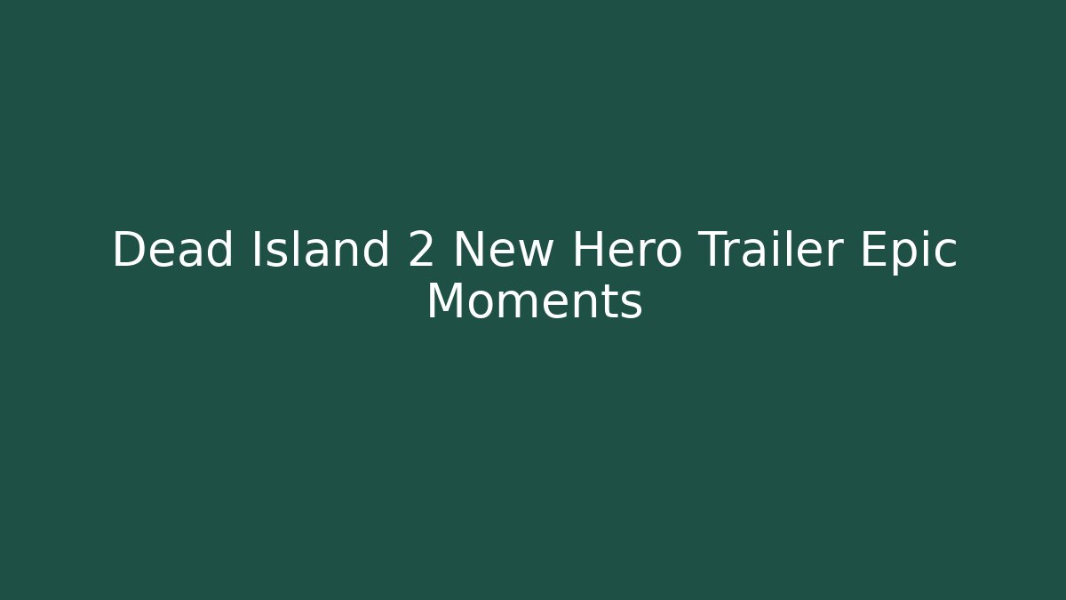 Dead Island 2 New Hero Trailer Epic Moments - The Family Holidays
