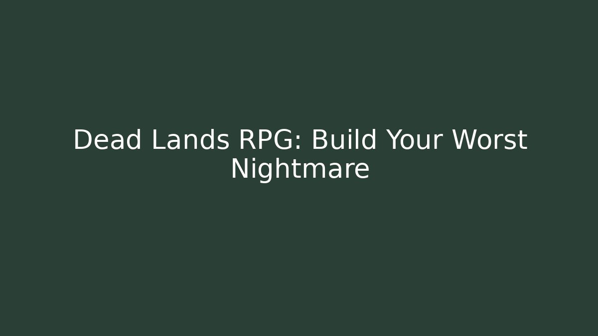 Dead Lands RPG: Build Your Worst Nightmare
