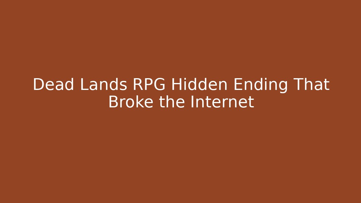 Dead Lands RPG Hidden Ending That Broke the Internet