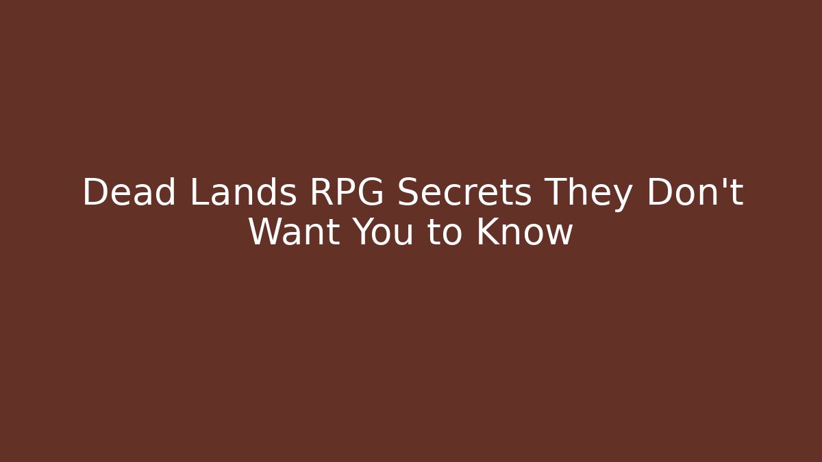 Dead Lands RPG Secrets They Don’t Want You to Know