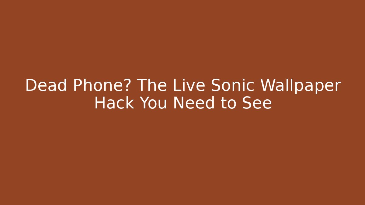 Dead Phone? The Live Sonic Wallpaper Hack You Need to See