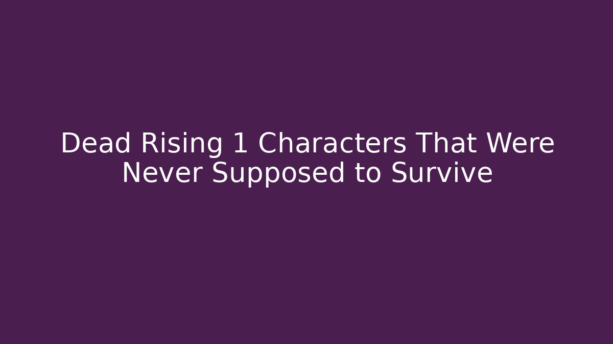 Dead Rising 1 Characters That Were Never Supposed to Survive