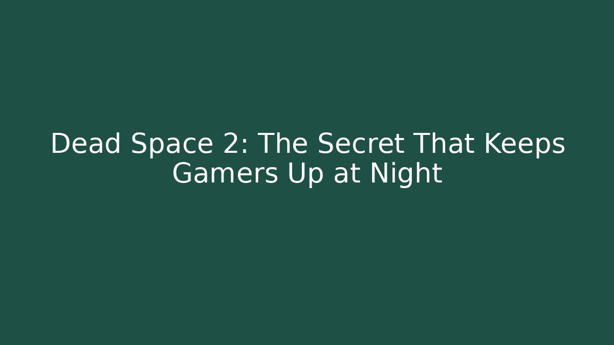 Dead Space 2: The Secret That Keeps Gamers Up at Night