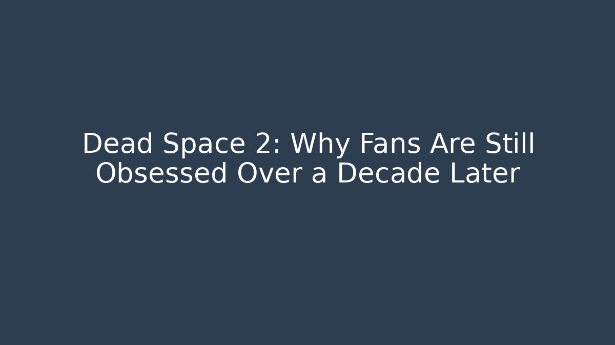 Dead Space 2: Why Fans Are Still Obsessed Over a Decade Later