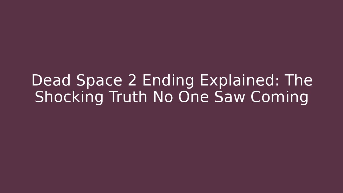 Dead Space 2 Ending Explained: The Shocking Truth No One Saw Coming - The Family Holidays