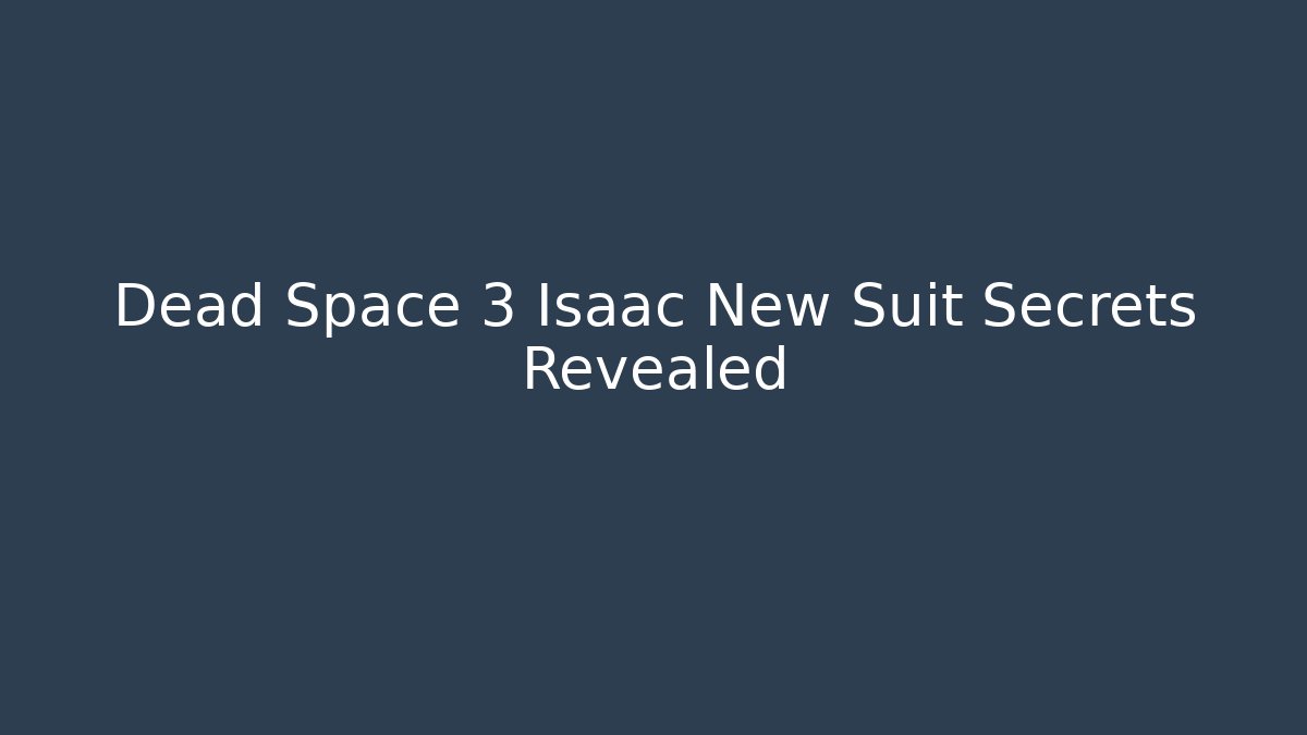 Dead Space 3 Isaac New Suit Secrets Revealed - The Family Holidays