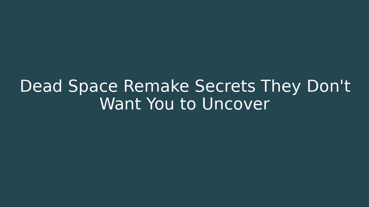 Dead Space Remake Secrets They Don't Want You to Uncover