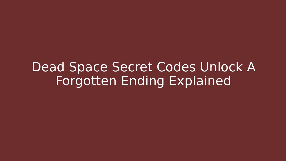 Dead Space Secret Codes Unlock A Forgotten Ending Explained