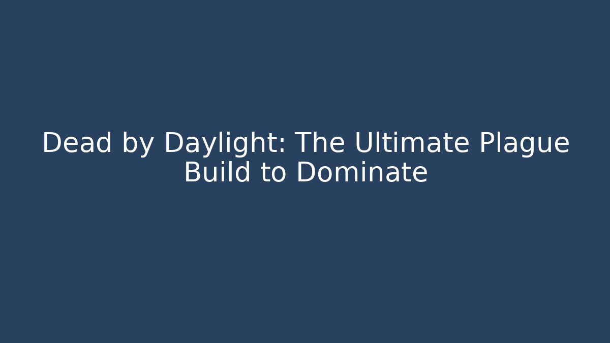 Dead by Daylight: The Ultimate Plague Build to Dominate