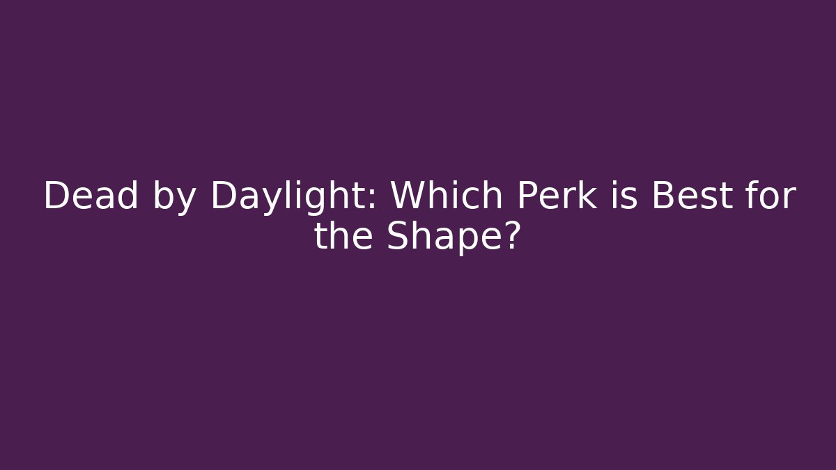 Dead by Daylight: Which Perk is Best for the Shape?