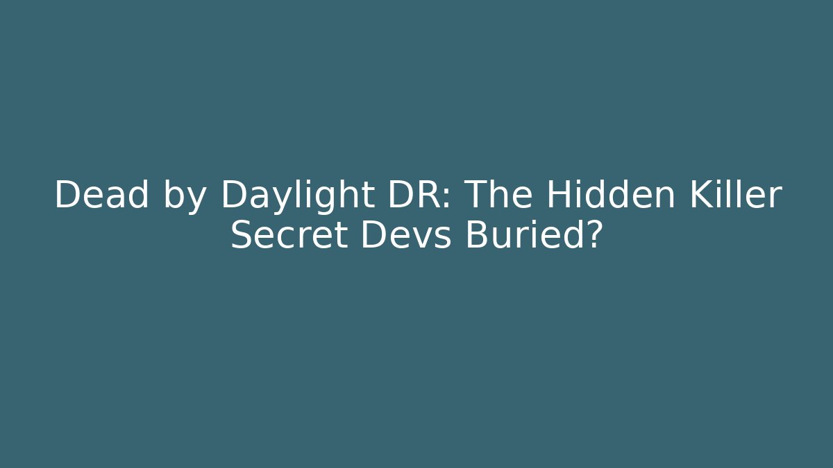 Dead by Daylight DR: The Hidden Killer Secret Devs Buried?