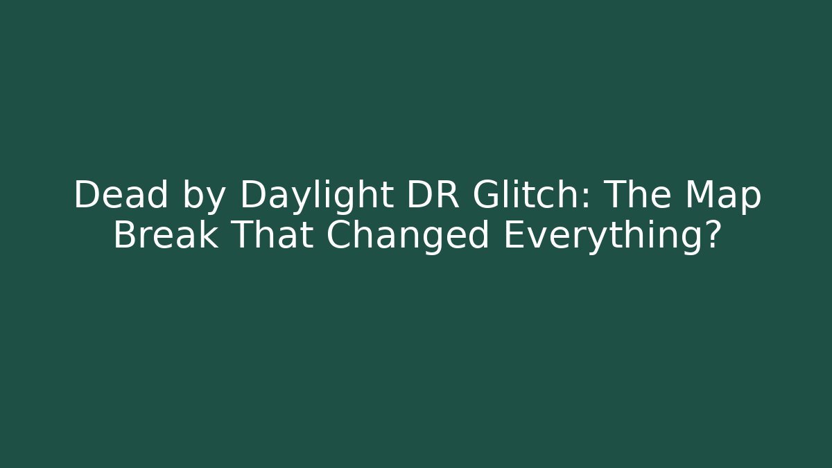 Dead by Daylight DR Glitch: The Map Break That Changed Everything?