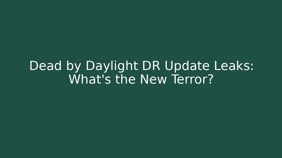 Dead by Daylight DR Update Leaks: What’s the New Terror?