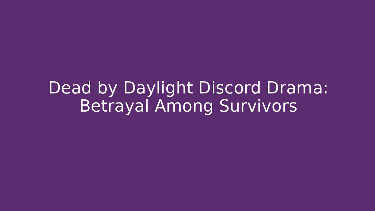 Dead by Daylight Discord Drama: Betrayal Among Survivors