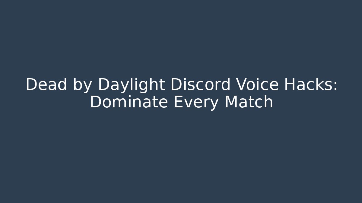 Dead by Daylight Discord Voice Hacks: Dominate Every Match