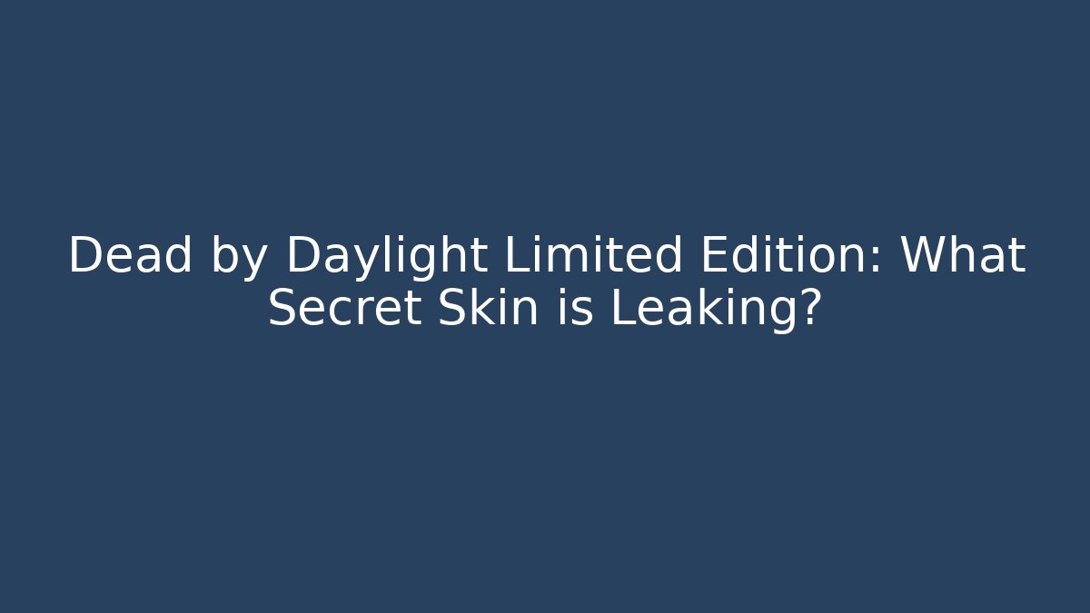Dead by Daylight Limited Edition: What Secret Skin is Leaking?