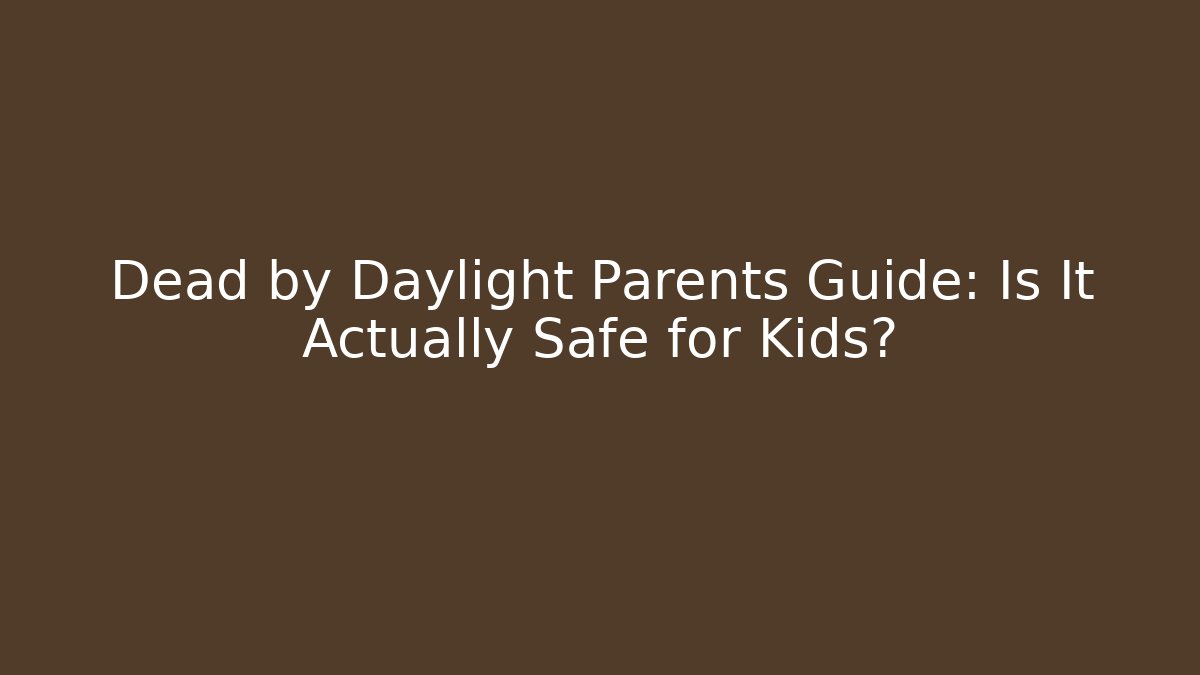 Dead by Daylight Parents Guide: Is It Actually Safe for Kids?