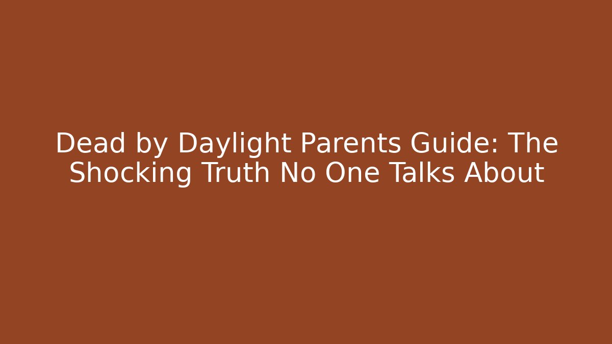 Dead by Daylight Parents Guide: The Shocking Truth No One Talks About