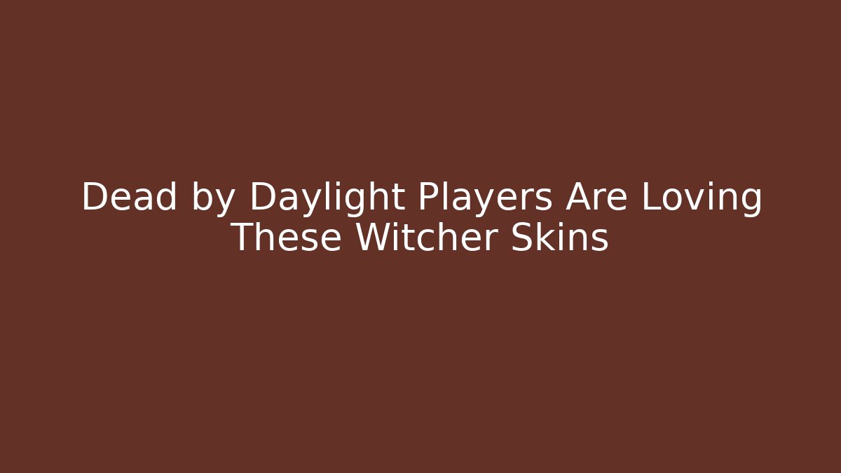 Dead by Daylight Players Are Loving These Witcher Skins - The Family Holidays