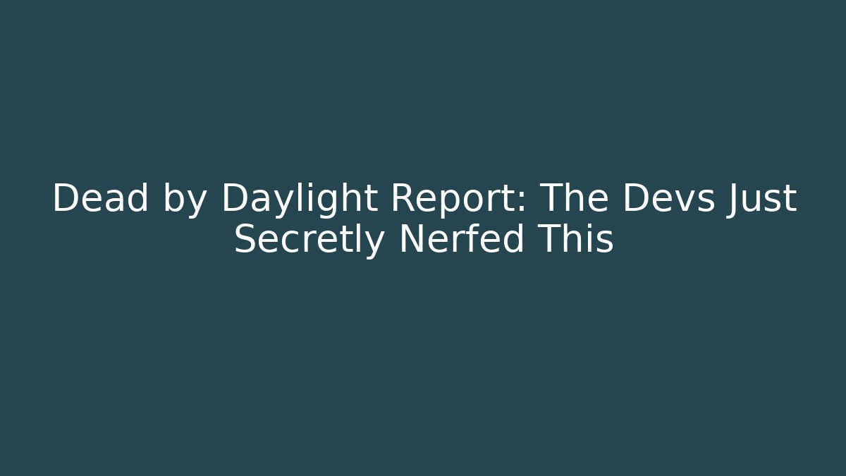 Dead by Daylight Report: The Devs Just Secretly Nerfed This