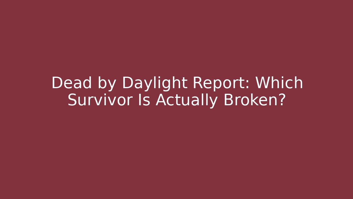 Dead by Daylight Report: Which Survivor Is Actually Broken? - The Family Holidays