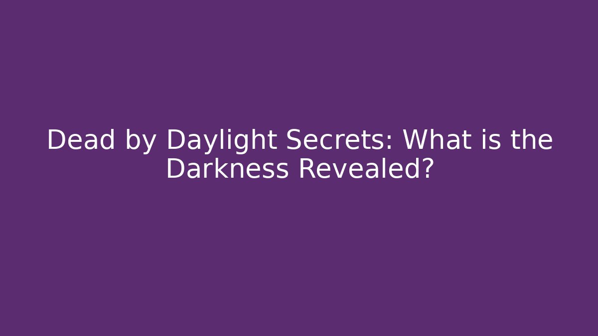 Dead by Daylight Secrets: What is the Darkness Revealed?