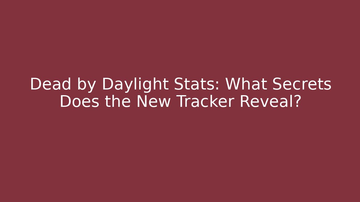 Dead by Daylight Stats: What Secrets Does the New Tracker Reveal? - The Family Holidays