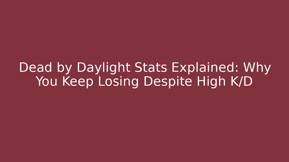 Dead by Daylight Stats Explained: Why You Keep Losing Despite High K/D