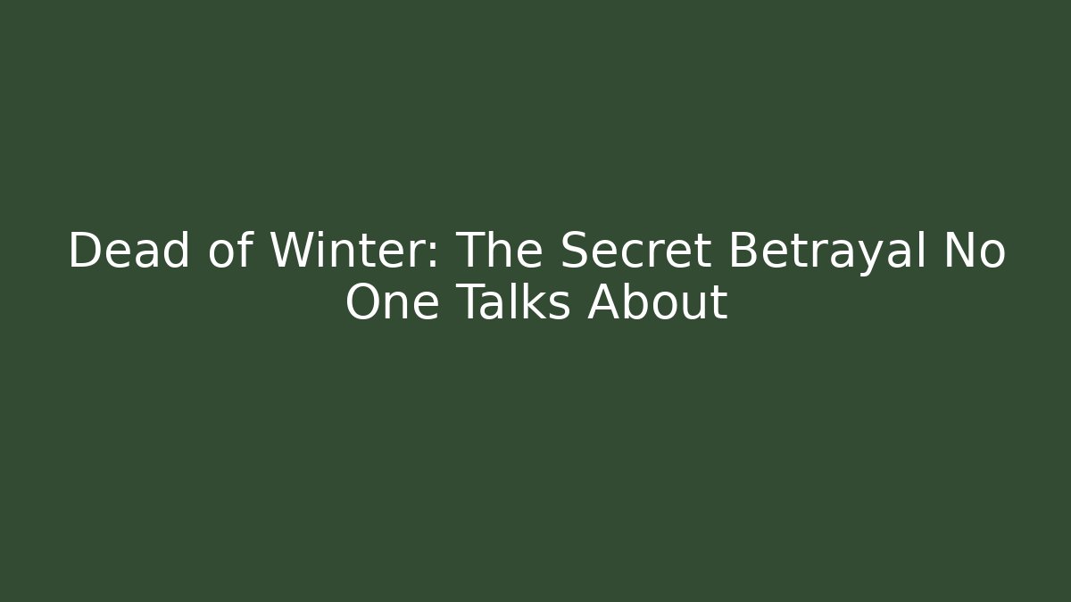 Dead of Winter: The Secret Betrayal No One Talks About