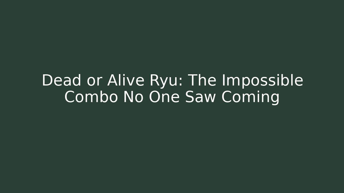 Dead or Alive Ryu: The Impossible Combo No One Saw Coming