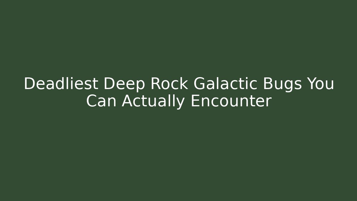 Deadliest Deep Rock Galactic Bugs You Can Actually Encounter
