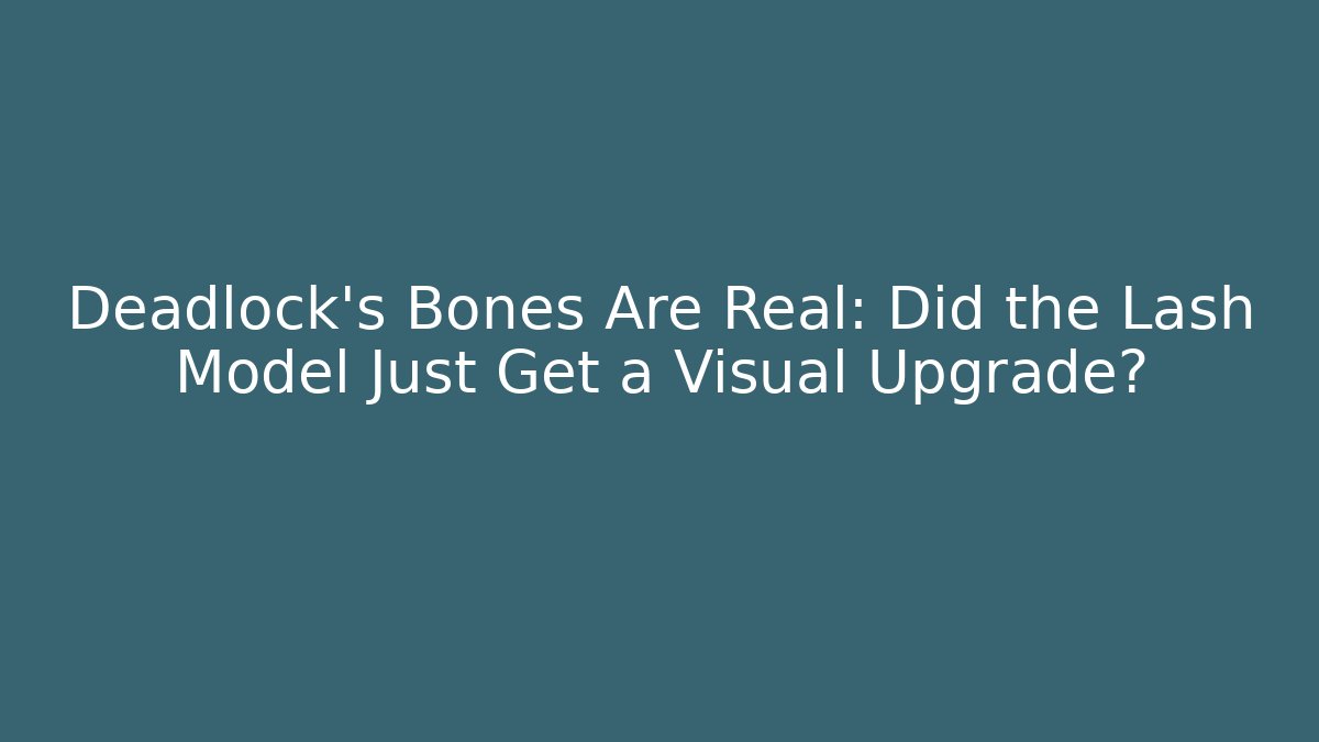 Deadlock’s Bones Are Real: Did the Lash Model Just Get a Visual Upgrade?