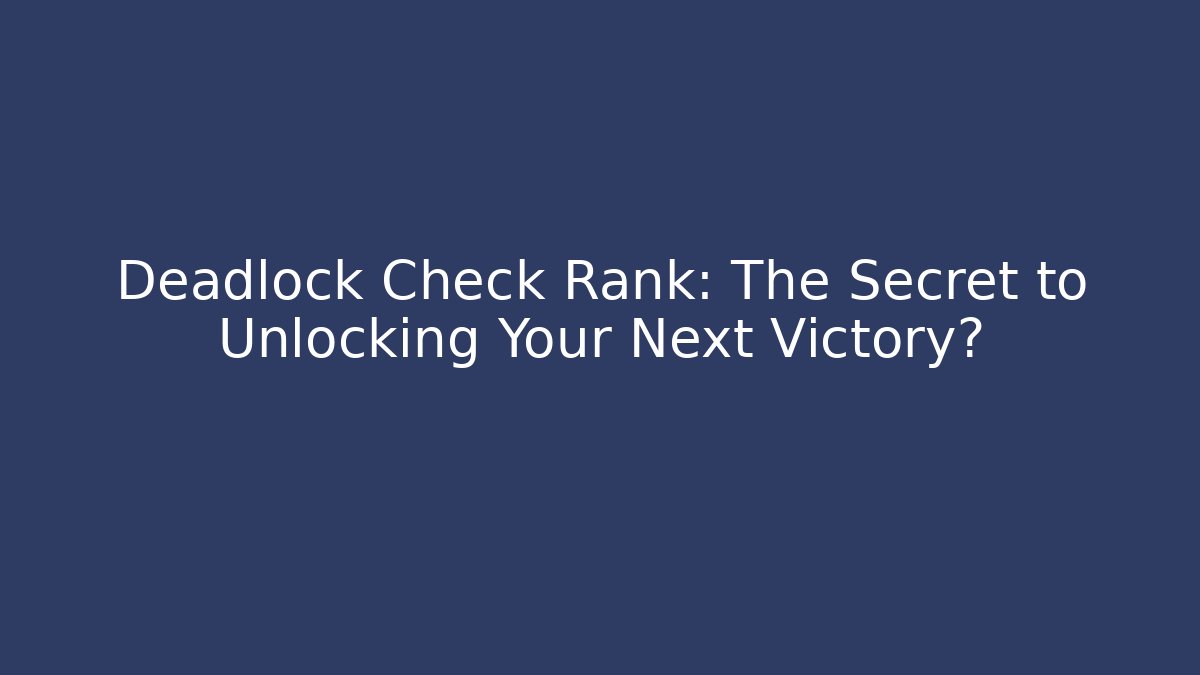 Deadlock Check Rank: The Secret to Unlocking Your Next Victory? - The Family Holidays