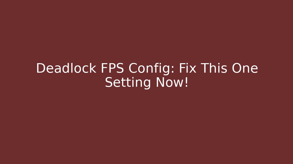 Deadlock FPS Config: Fix This One Setting Now!