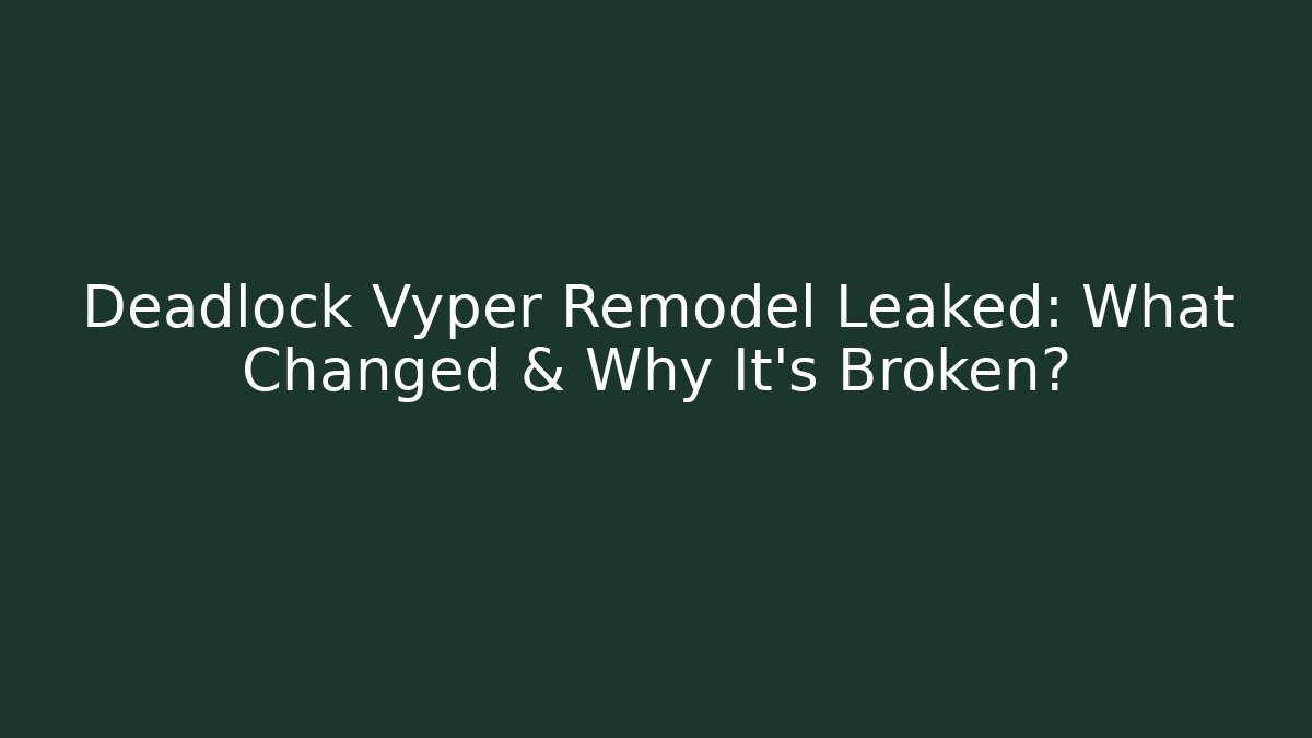 Deadlock Vyper Remodel Leaked: What Changed & Why It's Broken?
