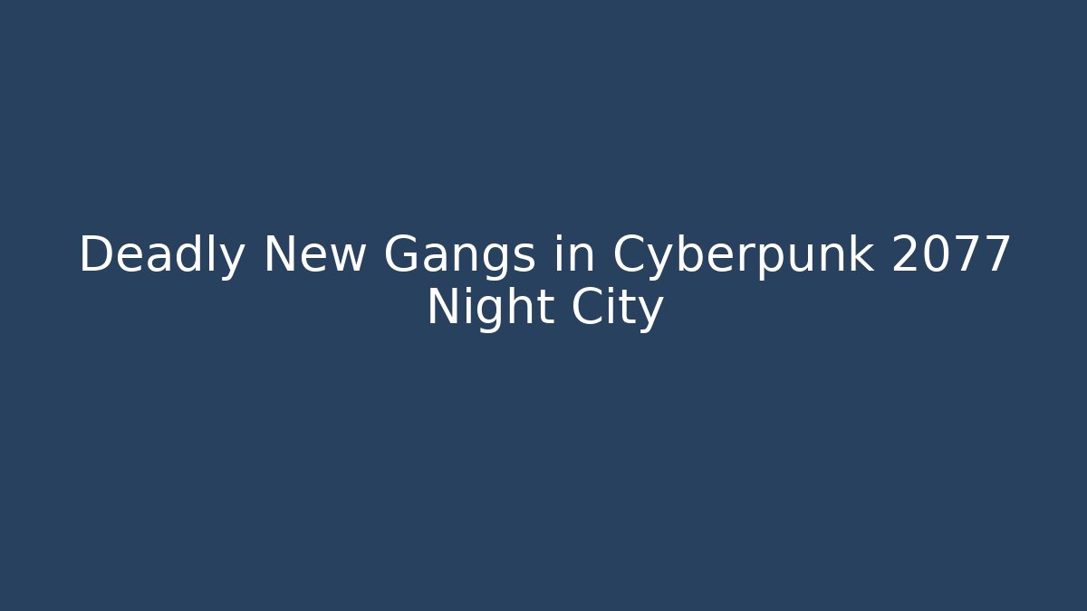 Deadly New Gangs in Cyberpunk 2077 Night City