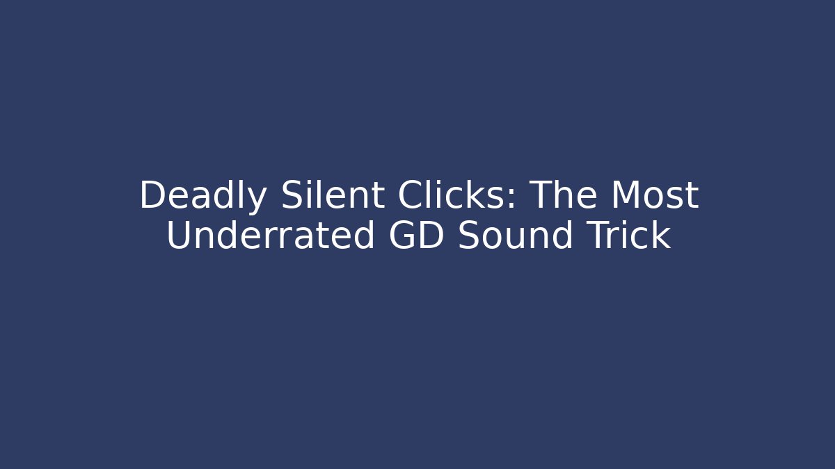 Deadly Silent Clicks: The Most Underrated GD Sound Trick