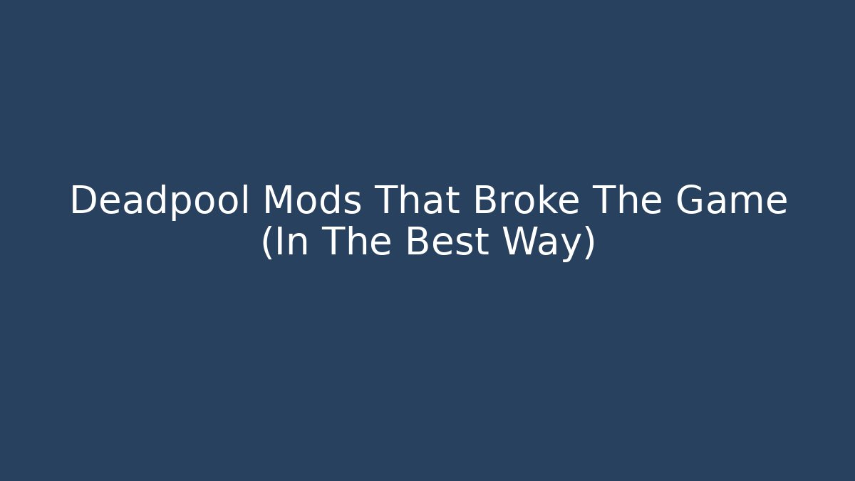 Deadpool Mods That Broke The Game (In The Best Way)